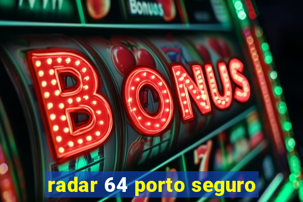 radar 64 porto seguro